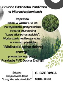 Gminna Biblioteka Publiczna w Wierzchosławicach zaprasza dzieci w wieku 7-12 lat na wycieczkę przyrodniczą ścieżką edukacyjną “Lasy Wierzchosławickie”. Wydarzenie realizowane jest w ramach projektu “Biblioteki pełne dobrej energii” prowadzonego przez Fundację PVE Dobra Energia Ścieżka przyrodniczo-leśna “Lasy Wierzchosławickie” 6. Czerwca 9.00-11.00